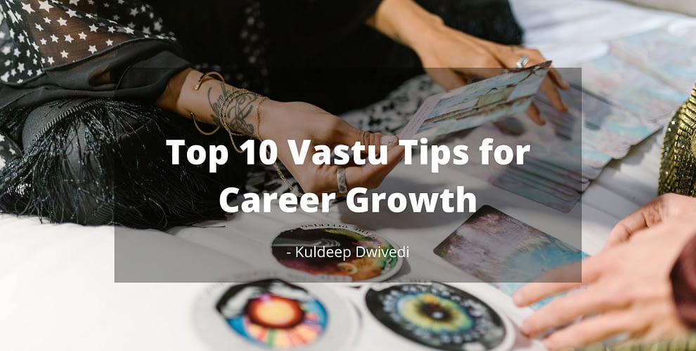 Top 10 Vastu Tips for Career Growth- Arsto Vastu Gruru, Kuldeep Dwivedi